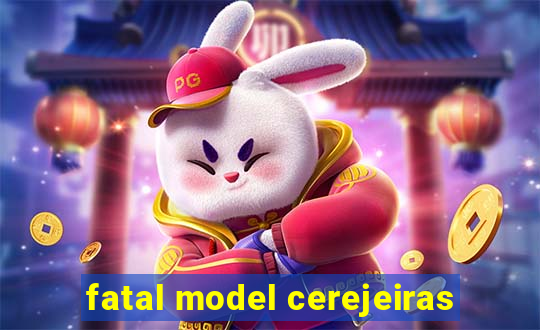 fatal model cerejeiras